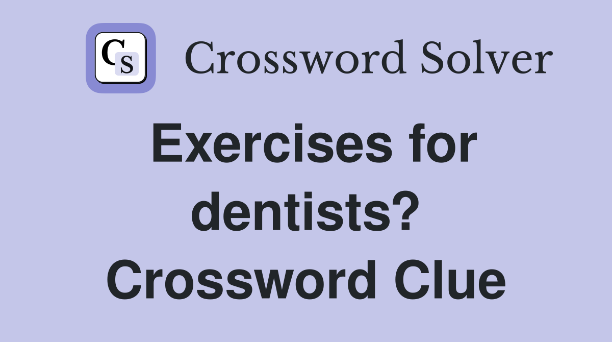 Exercises for dentists? Crossword Clue Answers Crossword Solver